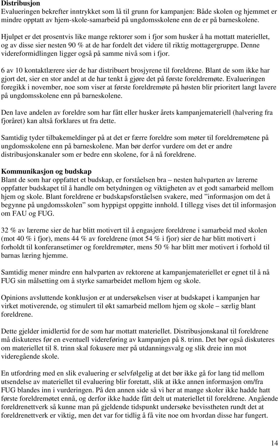 Denne videreformidlingen ligger også på samme nivå som i fjor. 6 av 10 kontaktlærere sier de har distribuert brosjyrene til foreldrene.