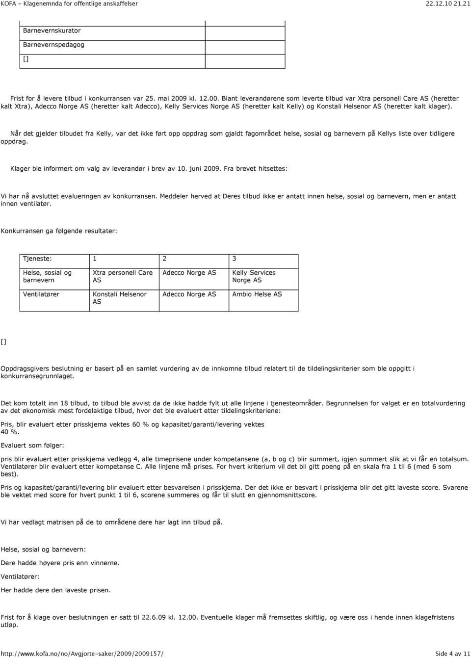 Blant leverandørene som leverte tilbud var Xtra personell Care AS (heretter kalt Xtra), Adecco Norge AS (heretter kalt Adecco), Kelly Services Norge AS (heretter kalt Kelly) og Konstali Helsenor AS