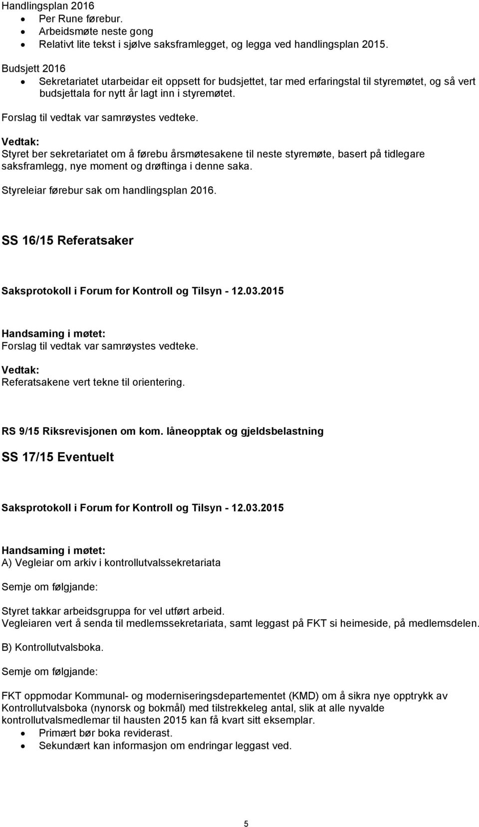 Styret ber sekretariatet om å førebu årsmøtesakene til neste styremøte, basert på tidlegare saksframlegg, nye moment og drøftinga i denne saka. Styreleiar førebur sak om handlingsplan 2016.