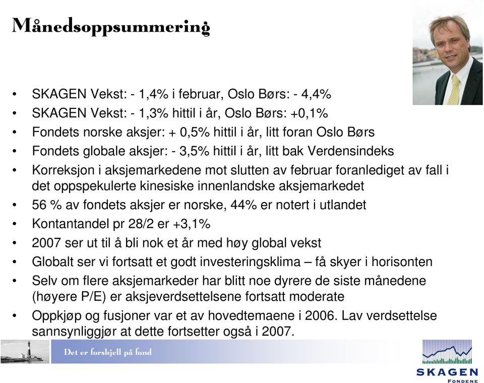 aksjer er norske, 44% er notert i utlandet Kontantandel pr 28/2 er +3,1% 2007 ser ut til å bli nok et år med høy global vekst Globalt ser vi fortsatt et godt investeringsklima få skyer i horisonten