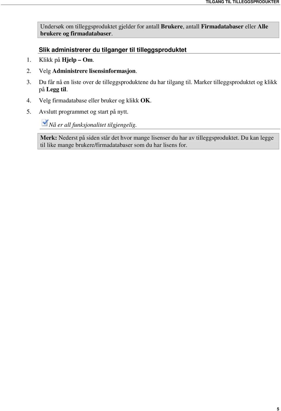 Du får nå en liste over de tilleggsproduktene du har tilgang til. Marker tilleggsproduktet og klikk på Legg til. 4. Velg firmadatabase eller bruker og klikk OK. 5.