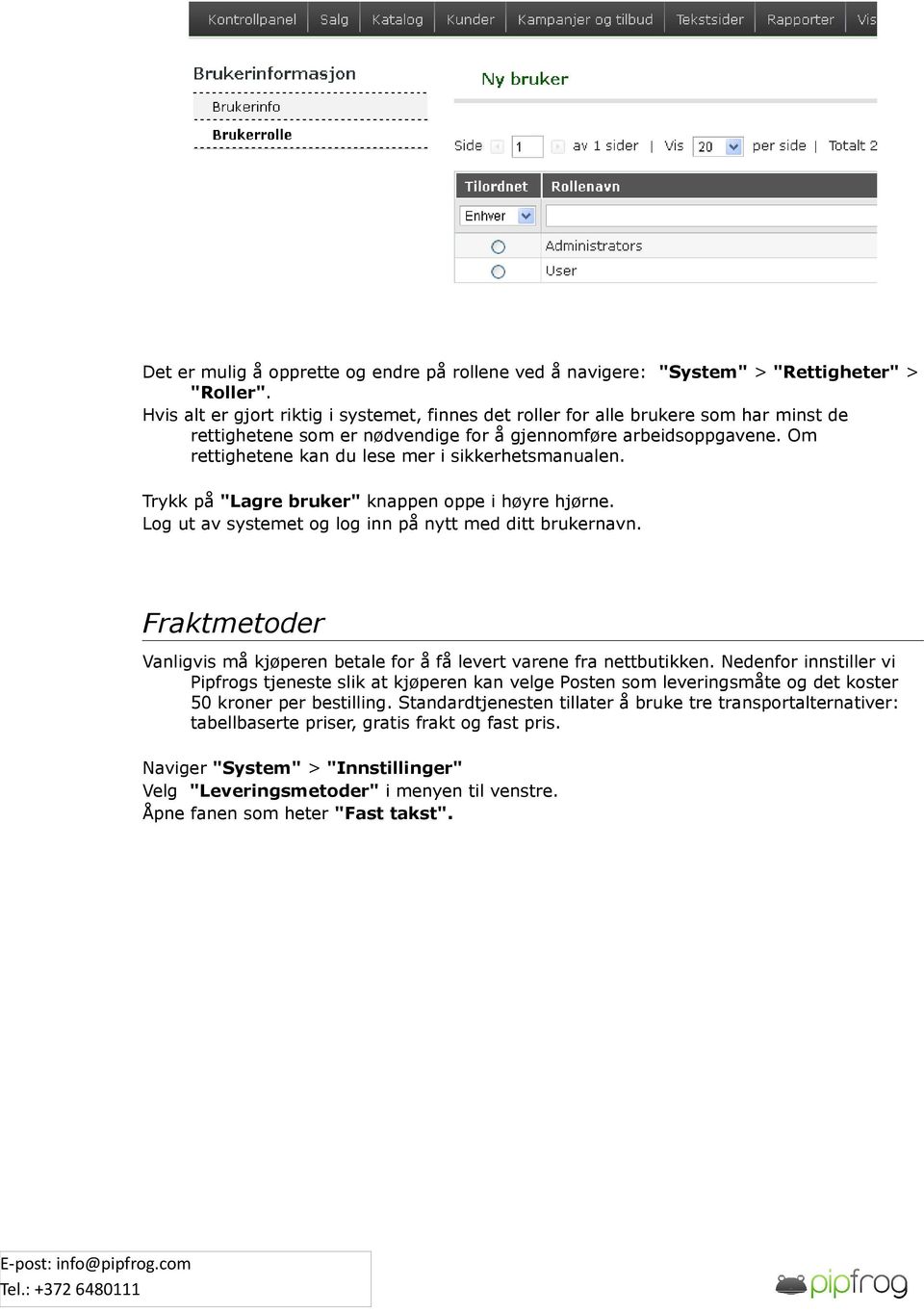 Om rettighetene kan du lese mer i sikkerhetsmanualen. Trykk på "Lagre bruker" knappen oppe i høyre hjørne. Log ut av systemet og log inn på nytt med ditt brukernavn.