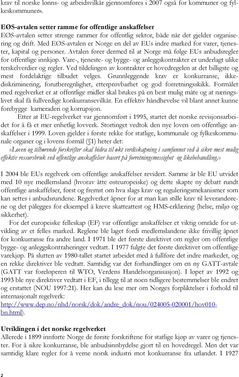 Med EØS-avtalen er Norge en del av EUs indre marked for varer, tjenester, kapital og personer. Avtalen fører dermed til at Norge må følge EUs anbudsregler for offentlige innkjøp.