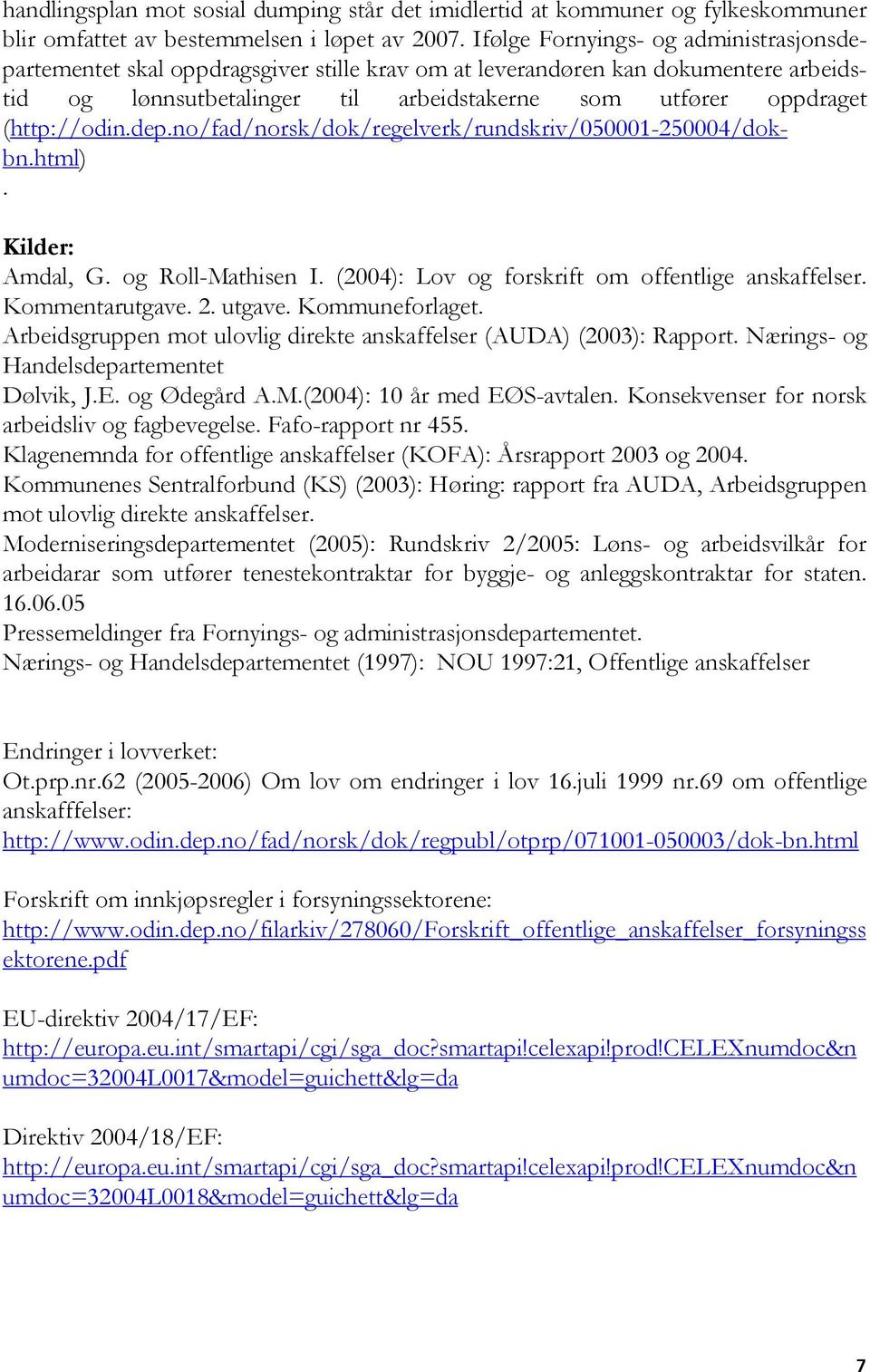 (http://odin.dep.no/fad/norsk/dok/regelverk/rundskriv/050001-250004/dokbn.html). Kilder: Amdal, G. og Roll-Mathisen I. (2004): Lov og forskrift om offentlige anskaffelser. Kommentarutgave. 2. utgave.