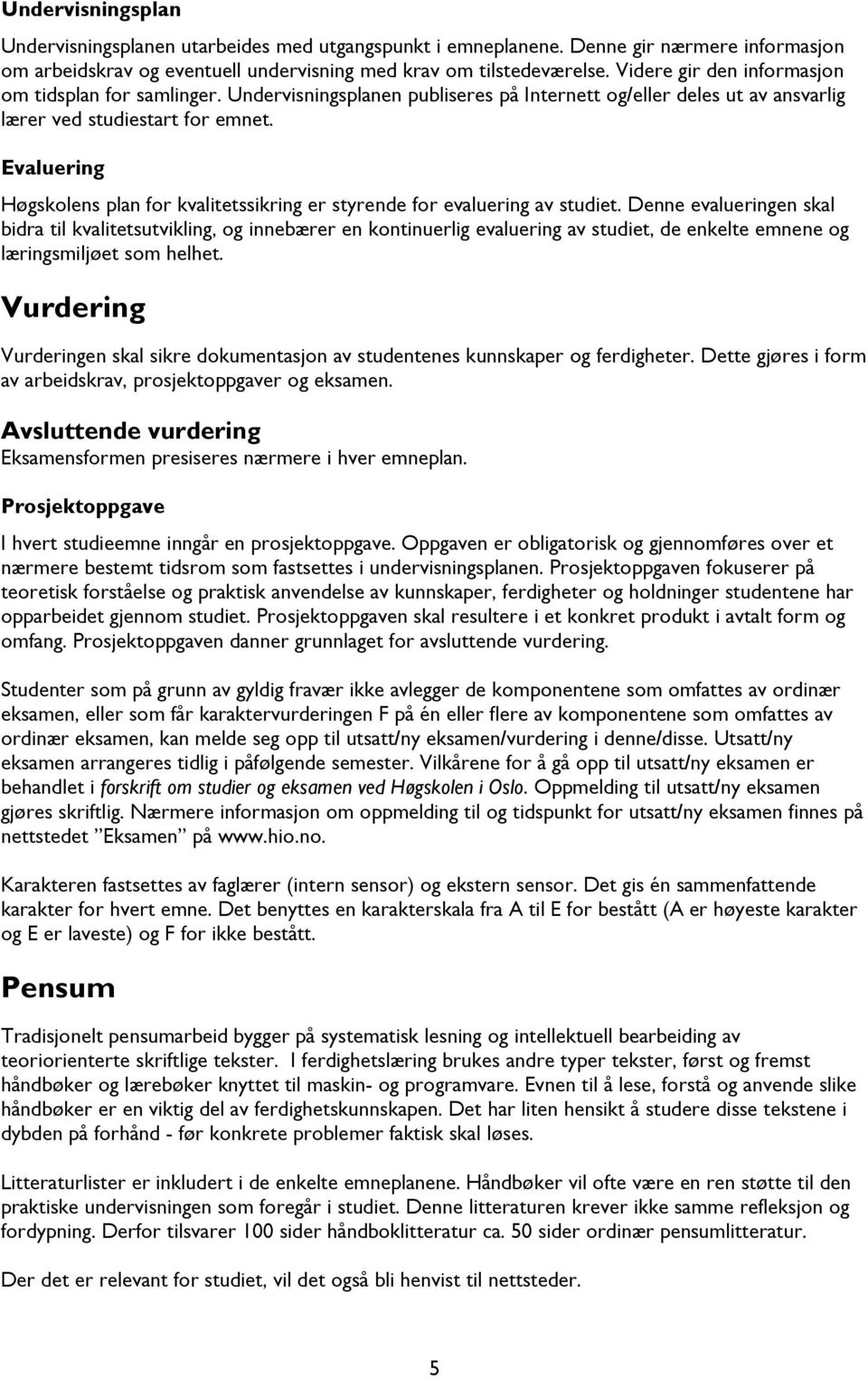 Evaluering Høgskolens plan for kvalitetssikring er styrende for evaluering av studiet.