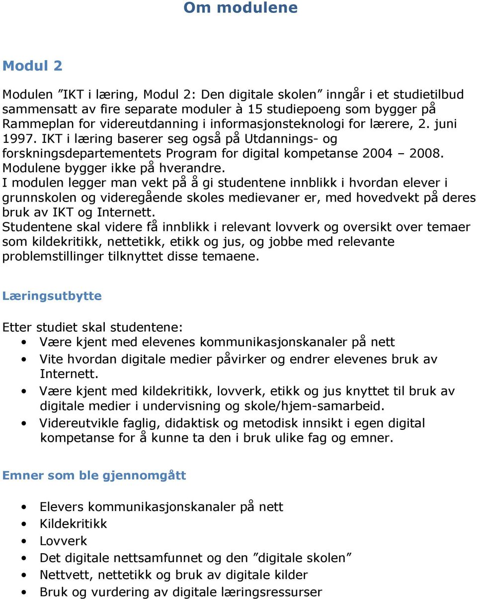 I modulen legger man vekt på å gi studentene innblikk i hvordan elever i grunnskolen og videregående skoles medievaner er, med hovedvekt på deres bruk av IKT og Internett.