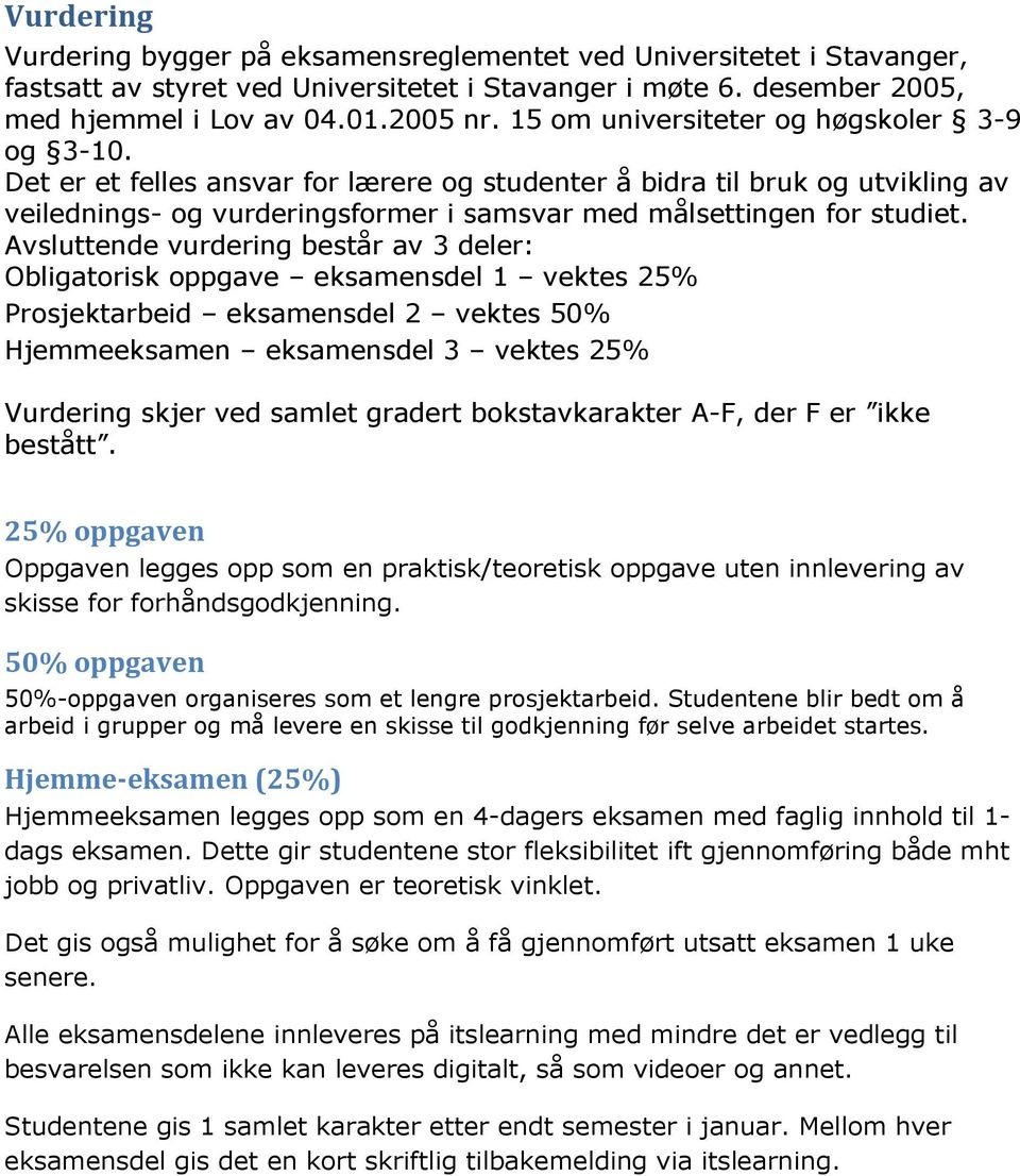 Avsluttende vurdering består av 3 deler: Obligatorisk oppgave eksamensdel 1 vektes 25% Prosjektarbeid eksamensdel 2 vektes 50% Hjemmeeksamen eksamensdel 3 vektes 25% Vurdering skjer ved samlet