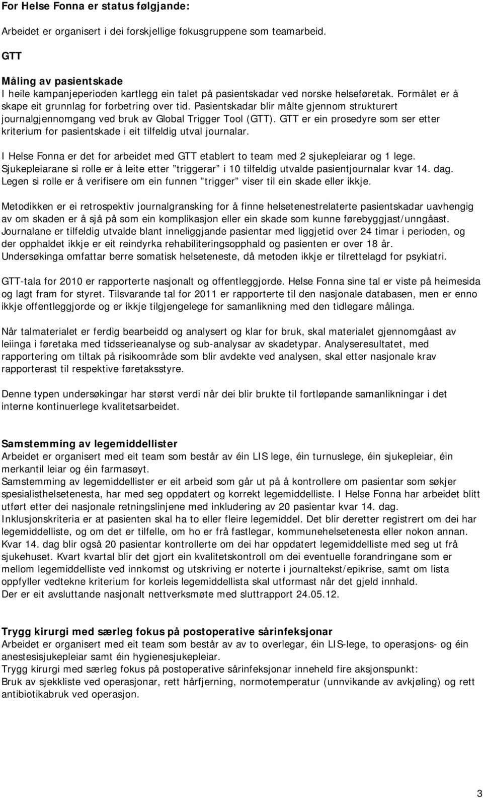 Pasientskadar blir målte gjennom strukturert journalgjennomgang ved bruk av Global Trigger Tool (GTT). GTT er ein prosedyre som ser etter kriterium for pasientskade i eit tilfeldig utval journalar.