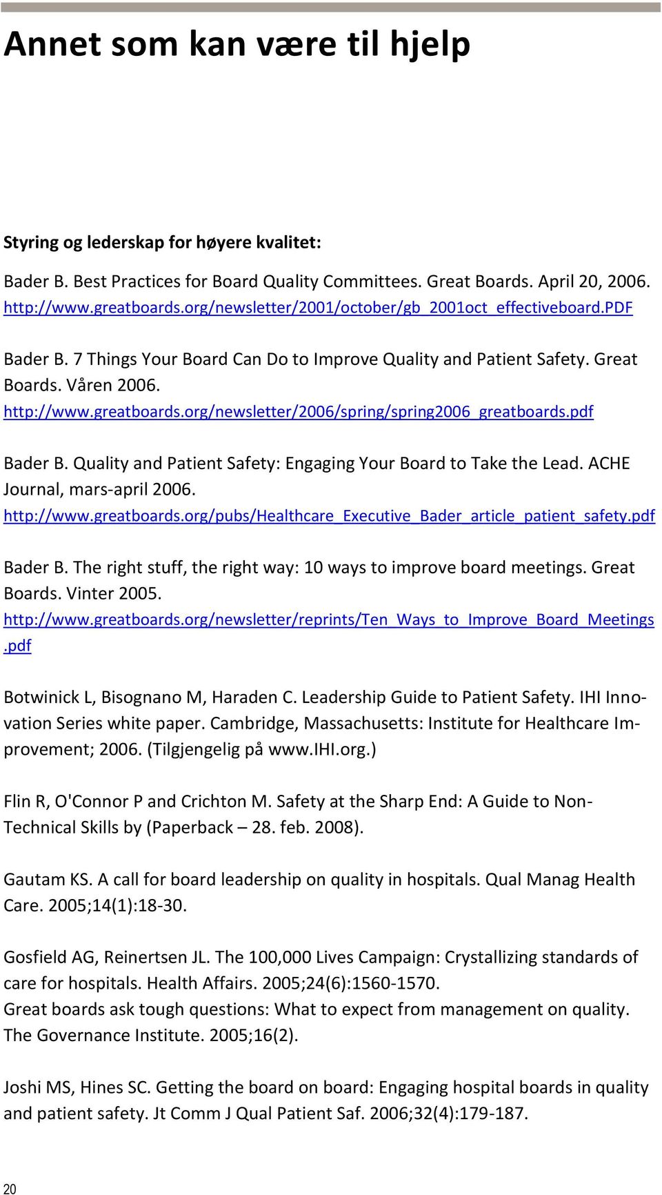org/newsletter/2006/spring/spring2006_greatboards.pdf Bader B. Quality and Patient Safety: Engaging Your Board to Take the Lead. ACHE Journal, mars-april 2006. http://www.greatboards.org/pubs/healthcare_executive_bader_article_patient_safety.