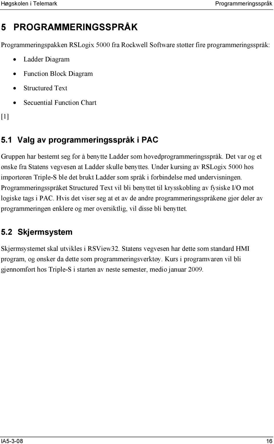 Under kursing av RSLogix 5000 hos importøren Triple-S ble det brukt Ladder som språk i forbindelse med undervisningen.