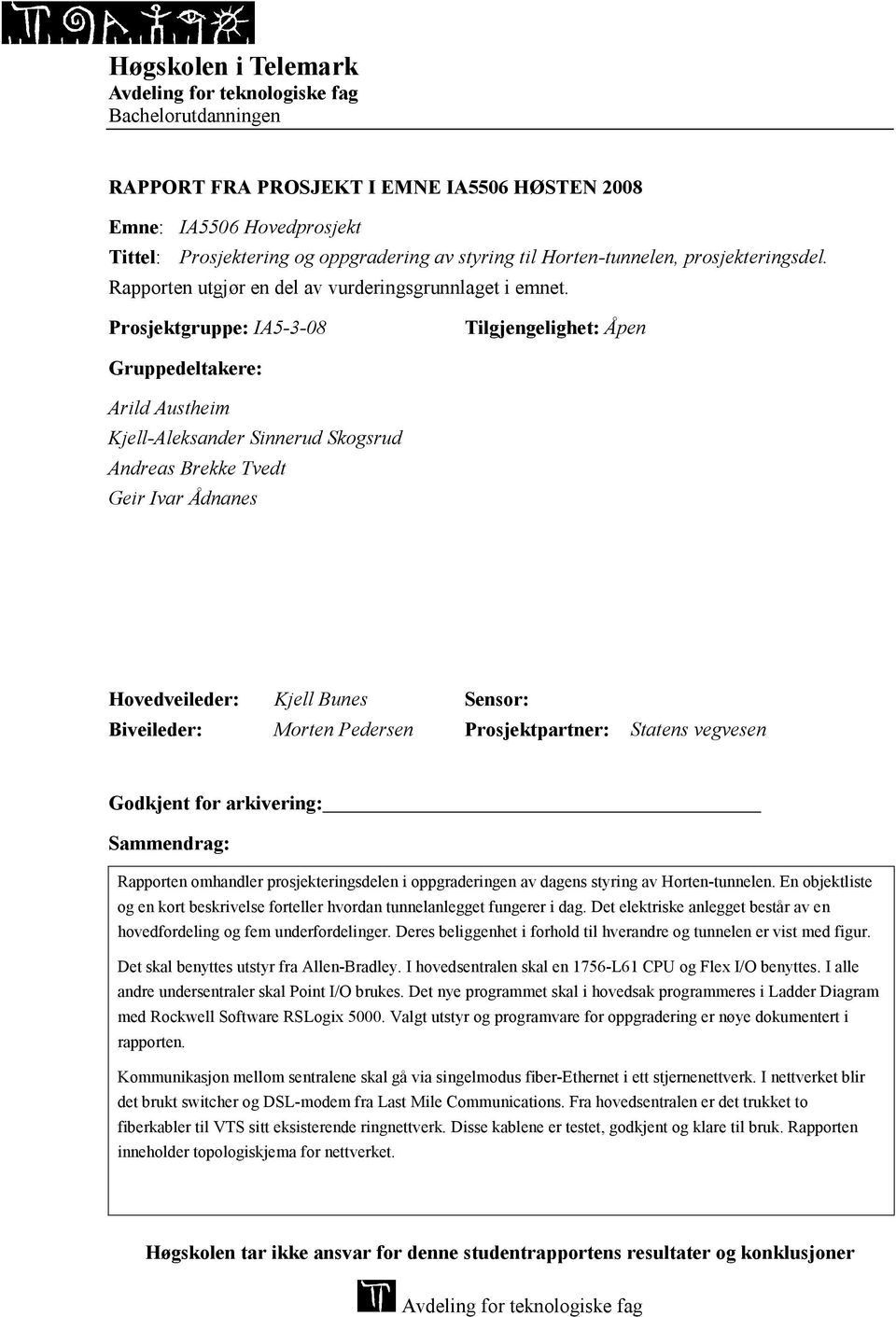 Prosjektgruppe: IA5-3-08 Tilgjengelighet: Åpen Gruppedeltakere: Arild Austheim Kjell-Aleksander Sinnerud Skogsrud Andreas Brekke Tvedt Geir Ivar Ådnanes Hovedveileder: Kjell Bunes Sensor: Biveileder: