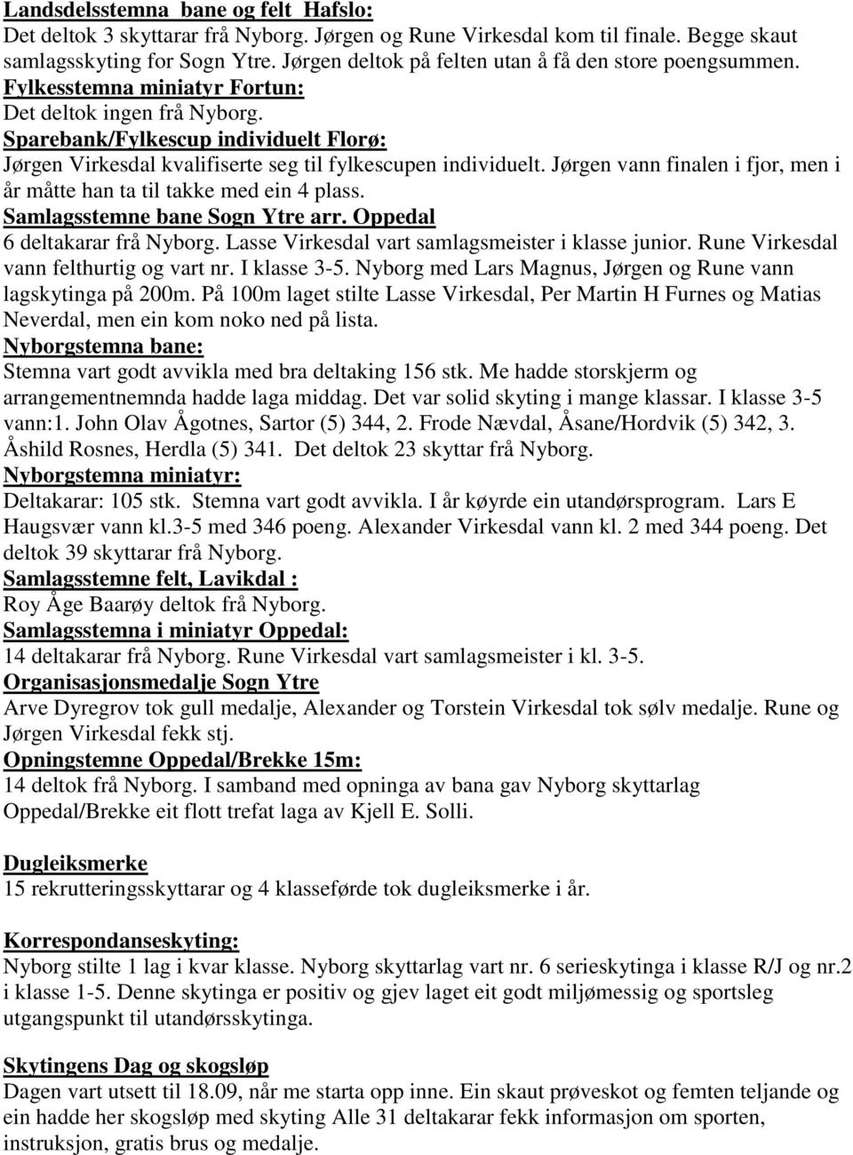 Sparebank/Fylkescup individuelt Florø: Jørgen Virkesdal kvalifiserte seg til fylkescupen individuelt. Jørgen vann finalen i fjor, men i år måtte han ta til takke med ein 4 plass.