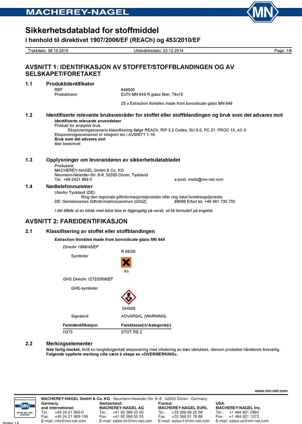 Eksponeringsscenario-klassifisering ifølge REACh, RIP 3.2 Codes: SU 0-2, PC 21, PROC 15, AC 0 Eksponeringsscenarioet er integrert inn i AVSNITT 1-16. Bruk som det advares mot ikke beskrevet 1.