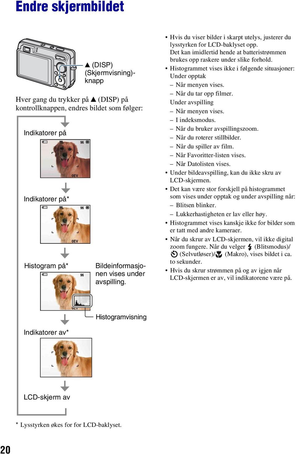 Histogrammet vises ikke i følgende situasjoner: Under opptak Når menyen vises. Når du tar opp filmer. Under avspilling Når menyen vises. I indeksmodus. Når du bruker avspillingszoom.