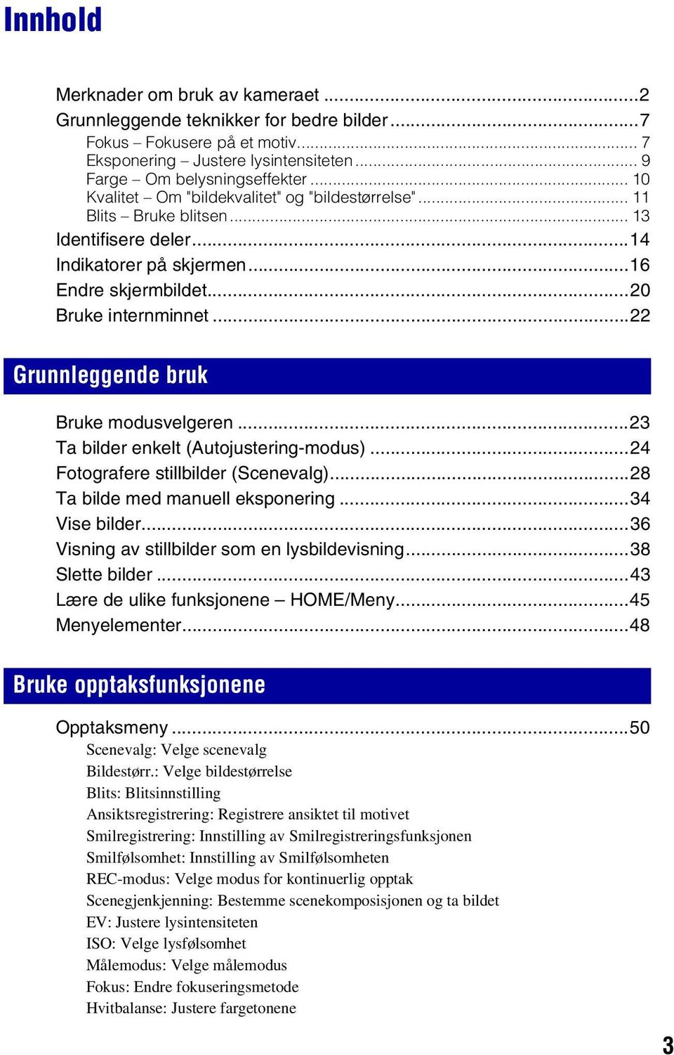 ..22 Grunnleggende bruk Bruke modusvelgeren...23 Ta bilder enkelt (Autojustering-modus)...24 Fotografere stillbilder (Scenevalg)...28 Ta bilde med manuell eksponering...34 Vise bilder.