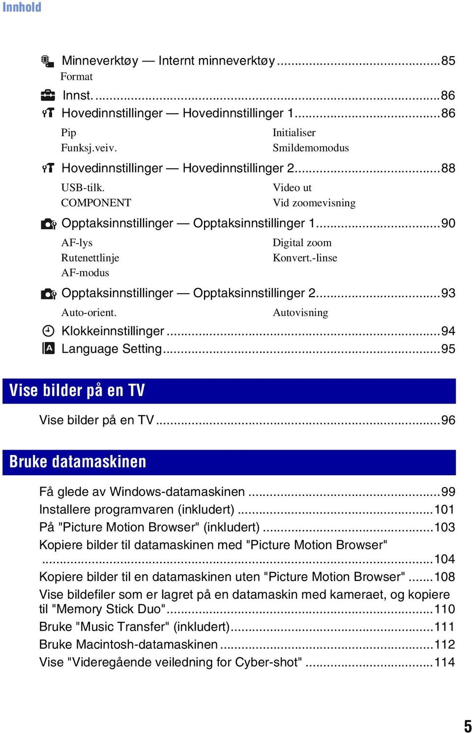 -linse Opptaksinnstillinger Opptaksinnstillinger 2...93 Auto-orient. Autovisning Klokkeinnstillinger...94 Language Setting...95 Vise bilder på en TV Vise bilder på en TV.