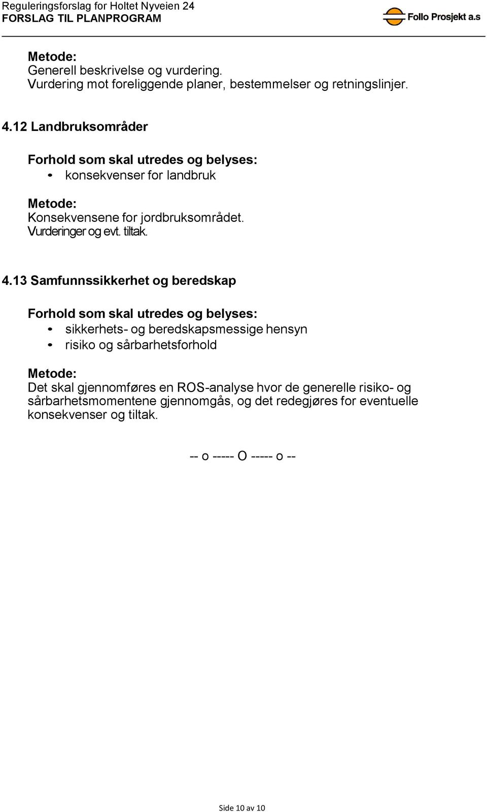 13 Samfunnssikkerhet og beredskap sikkerhets- og beredskapsmessige hensyn risiko og sårbarhetsforhold Det skal gjennomføres en