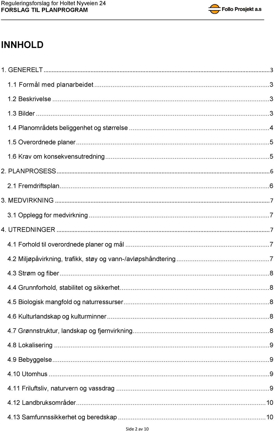 .. 7 4.3 Strøm og fiber... 8 4.4 Grunnforhold, stabilitet og sikkerhet... 8 4.5 Biologisk mangfold og naturressurser... 8 4.6 Kulturlandskap og kulturminner... 8 4.7 Grønnstruktur, landskap og fjernvirkning.