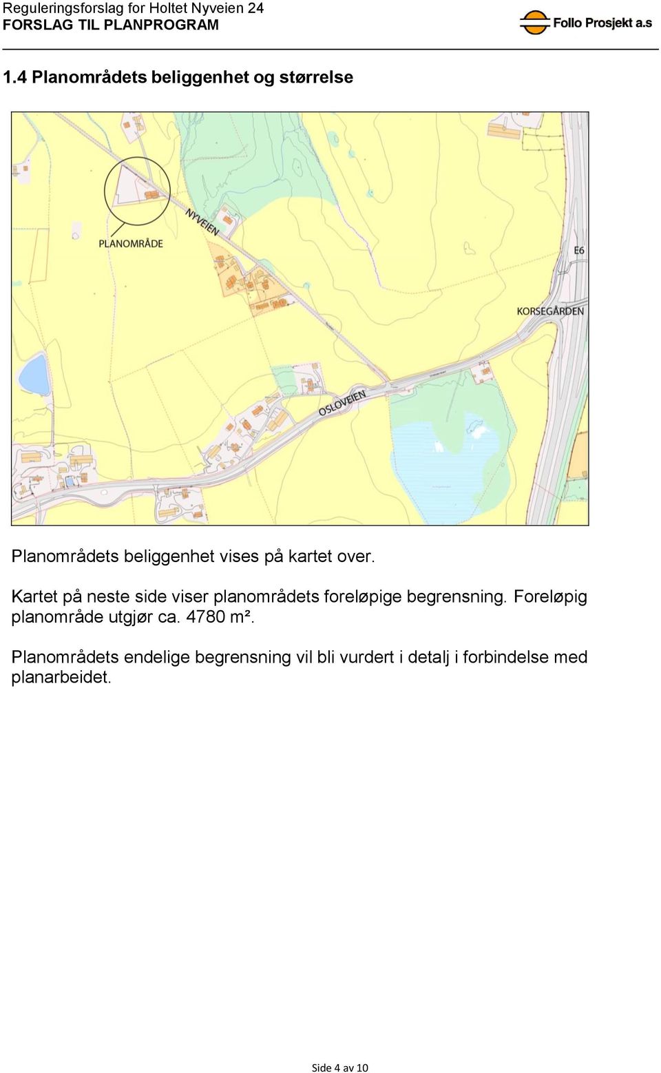 Kartet på neste side viser planområdets foreløpige begrensning.