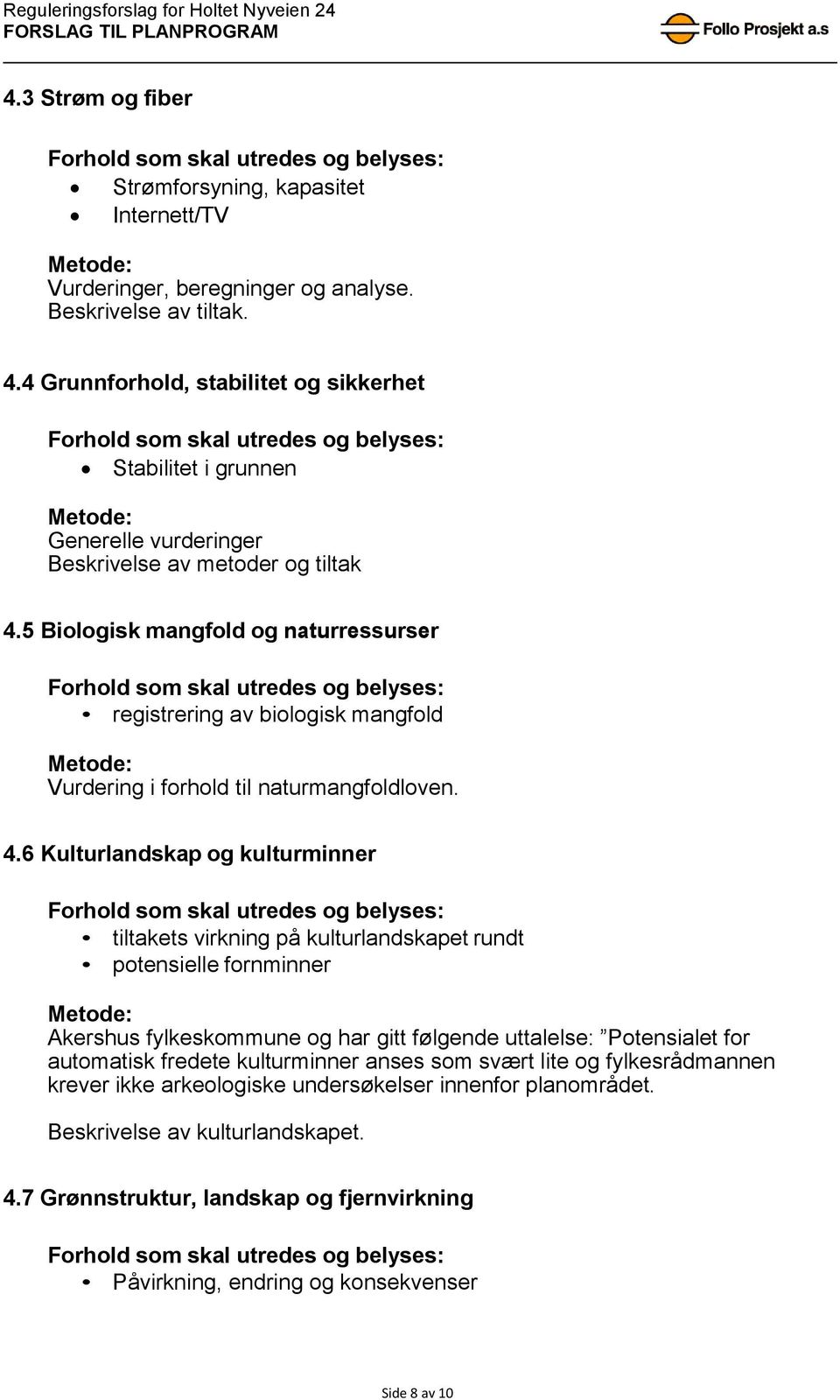 5 Biologisk mangfold og naturressurser registrering av biologisk mangfold Vurdering i forhold til naturmangfoldloven. 4.