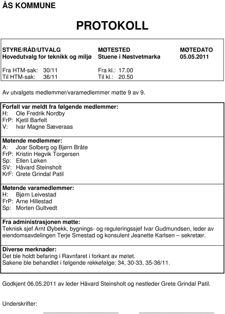 Forfall var meldt fra følgende medlemmer: H: Ole Fredrik Nordby FrP: Kjetil Barfelt V: Ivar Magne Sæveraas Møtende medlemmer: A: Joar Solberg og Bjørn Bråte FrP: Kristin Hegvik Torgersen Sp: Ellen