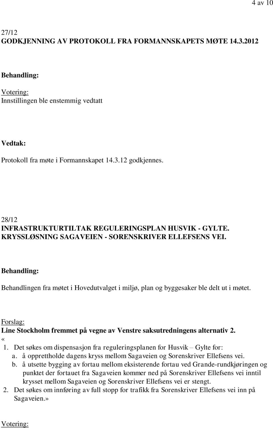 Forslag: Line Stockholm fremmet på vegne av Venstre saksutredningens alternativ 2. «1. Det søkes om dispensasjon fra reguleringsplanen for Husvik Gylte for: a.