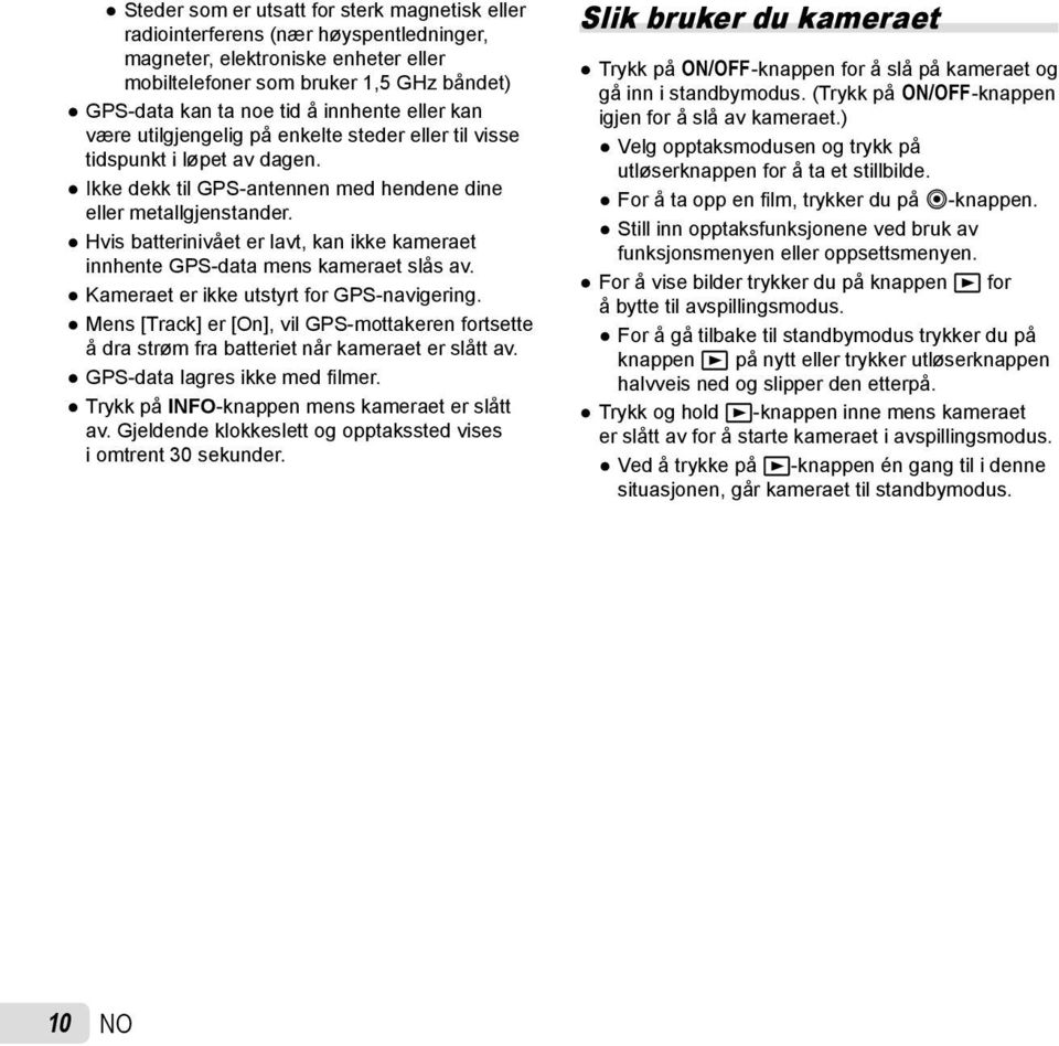 Hvis batterinivået er lavt, kan ikke kameraet innhente GPS-data mens kameraet slås av. Kameraet er ikke utstyrt for GPS-navigering.