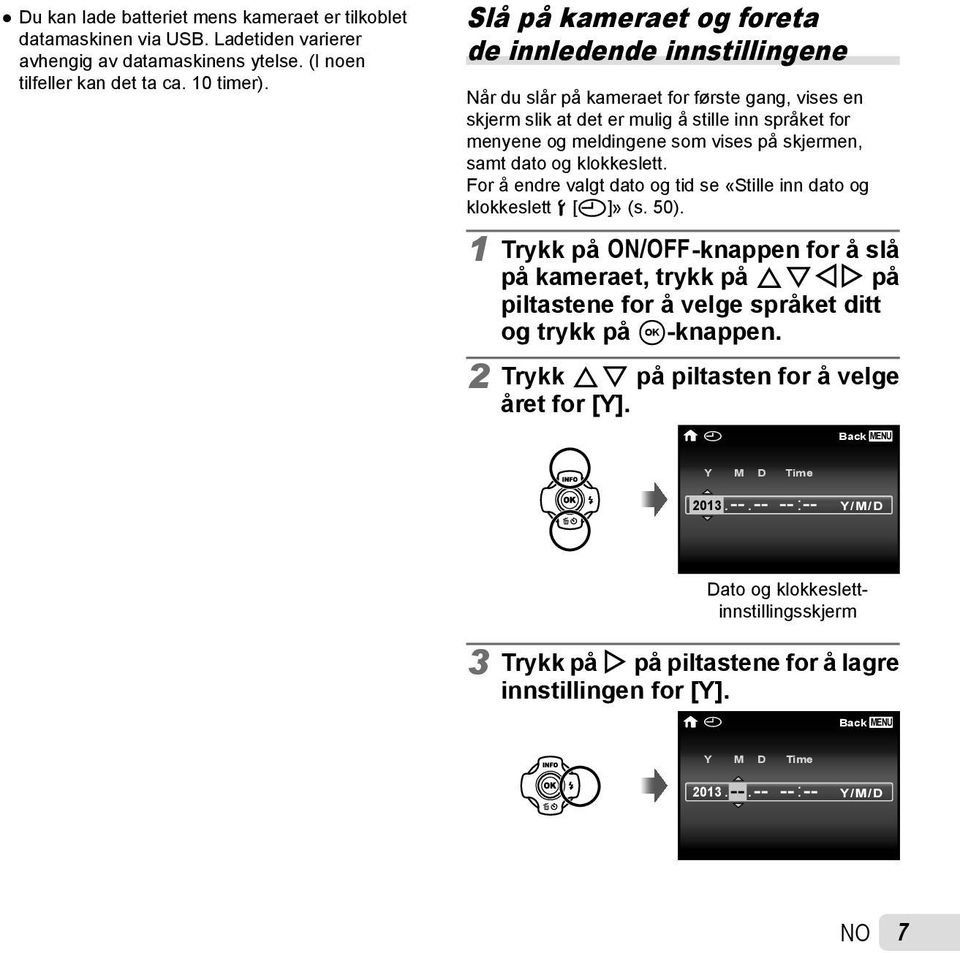 skjermen, samt dato og klokkeslett. For å endre valgt dato og tid se «Stille inn dato og klokkeslett d [X]» (s. 50).