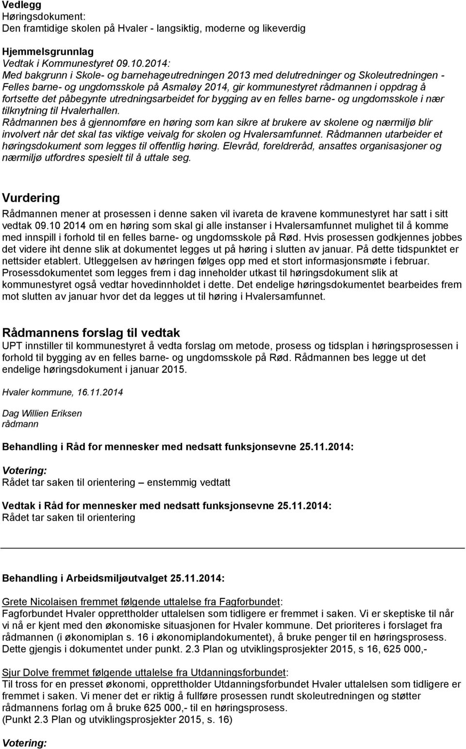 påbegynte utredningsarbeidet for bygging av en felles barne- og ungdomsskole i nær tilknytning til Hvalerhallen.