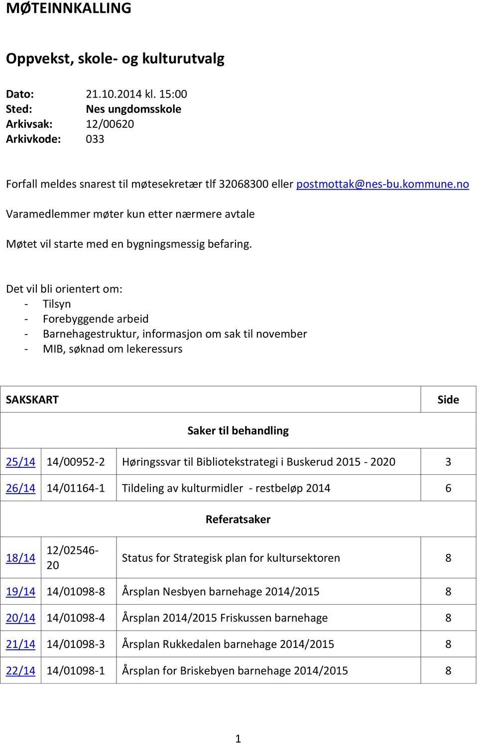 no Varamedlemmer møter kun etter nærmere avtale Møtet vil starte med en bygningsmessig befaring.