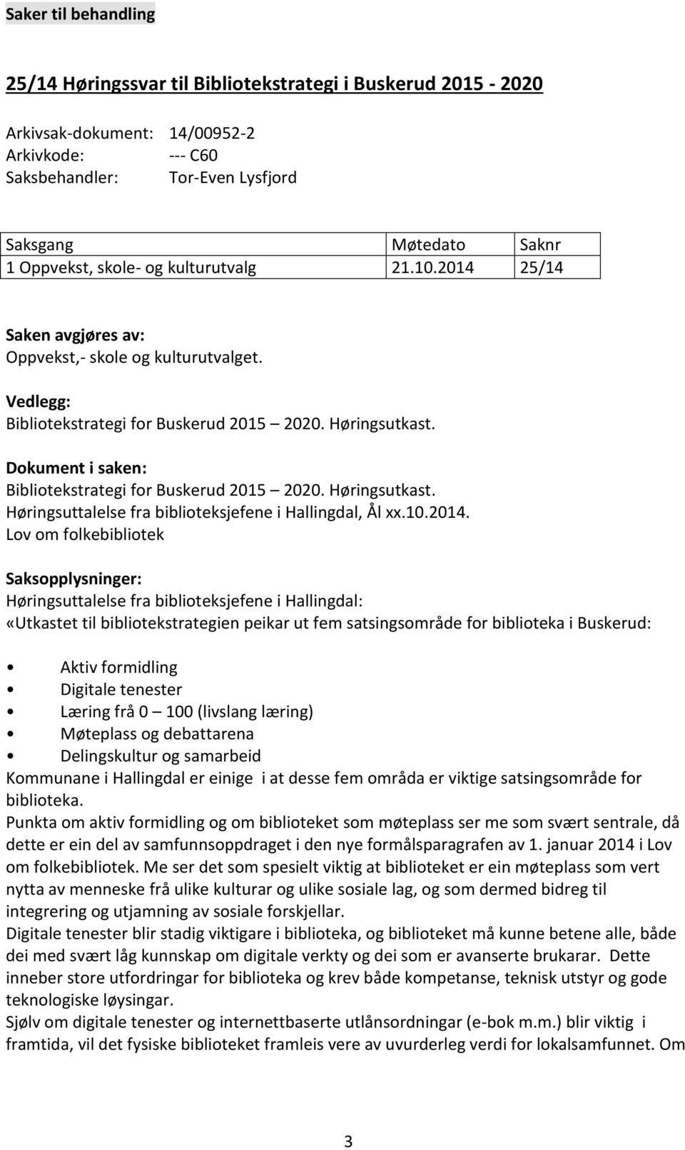 Dokument i saken: Bibliotekstrategi for Buskerud 2015 2020. Høringsutkast. Høringsuttalelse fra biblioteksjefene i Hallingdal, Ål xx.10.2014.