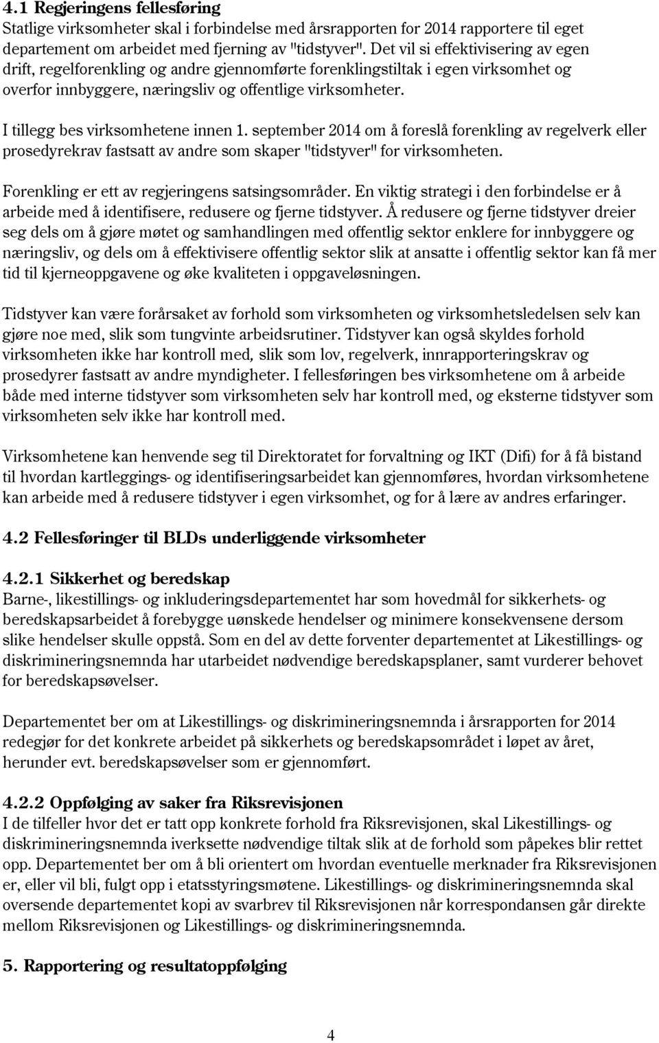 I tillegg bes virksomhetene innen 1. september 2014 om å foreslå forenkling av regelverk eller prosedyrekrav fastsatt av andre som skaper "tidstyver" for virksomheten.