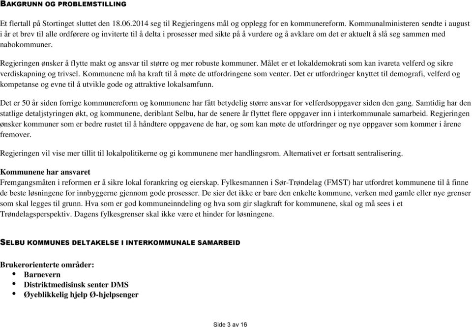 Regjeringen ønsker å flytte makt og ansvar til større og mer robuste kommuner. Målet er et lokaldemokrati som kan ivareta velferd og sikre verdiskapning og trivsel.