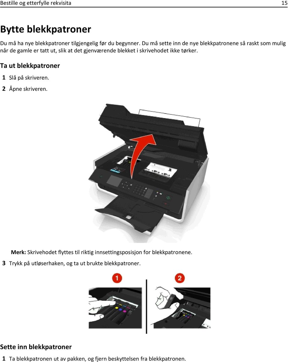tørker. Ta ut blekkpatroner 1 Slå på skriveren. 2 Åpne skriveren.