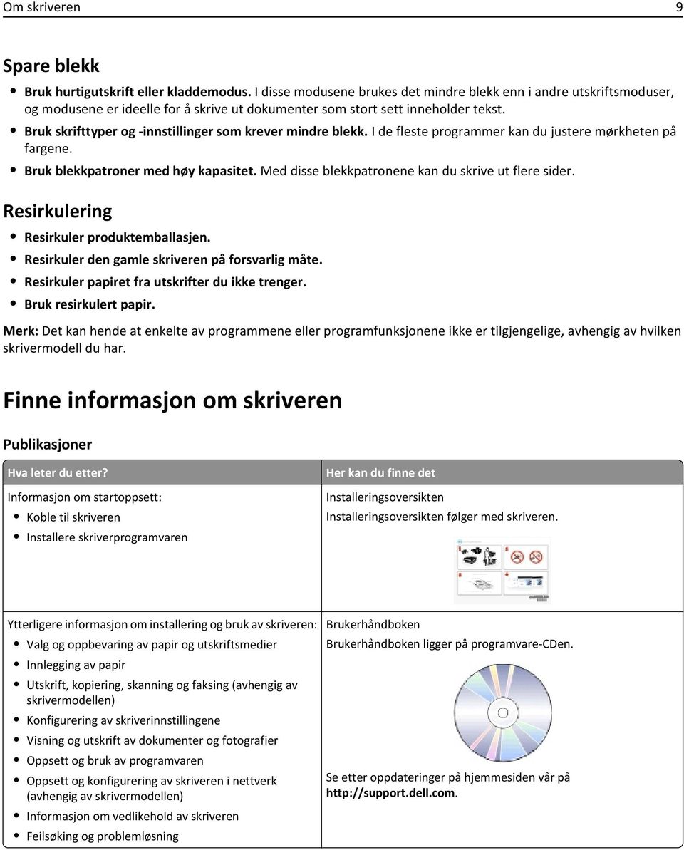 Bruk skrifttyper og -innstillinger som krever mindre blekk. I de fleste programmer kan du justere mørkheten på fargene. Bruk blekkpatroner med høy kapasitet.