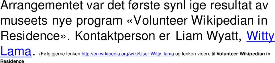 org/wiki/user:witty_lama og lenken videre til Volunteer Wikipedian in Residence og se hva dere finner av godt stoff om hva som kan komme ut av samarbeid