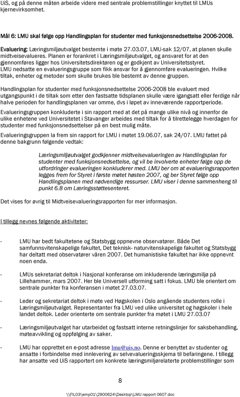 Planen er forankret i Læringsmiljøutvalget, og ansvaret for at den gjennomføres ligger hos Universitetsdirektøren og er godkjent av Universitetsstyret.