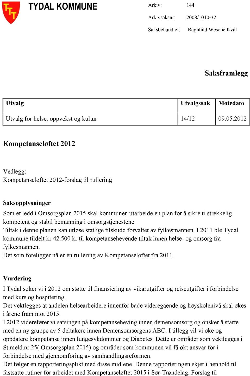 stabil bemanning i omsorgstjenestene. Tiltak i denne planen kan utløse statlige tilskudd forvaltet av fylkesmannen. I 2011 ble Tydal kommune tildelt kr 42.