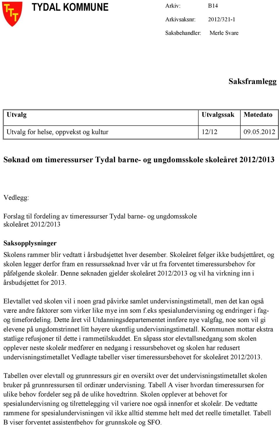 rammer blir vedtatt i årsbudsjettet hver desember. Skoleåret følger ikke budsjettåret, og skolen legger derfor fram en ressurssøknad hver vår ut fra forventet timeressursbehov for påfølgende skoleår.