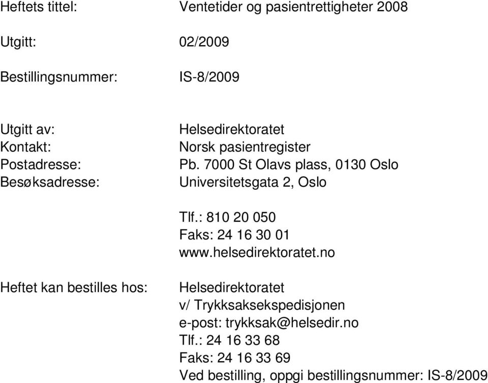 7000 St Olavs plass, 0130 Oslo Universitetsgata 2, Oslo Tlf.: 810 20 050 Faks: 24 16 30 01 www.helsedirektoratet.