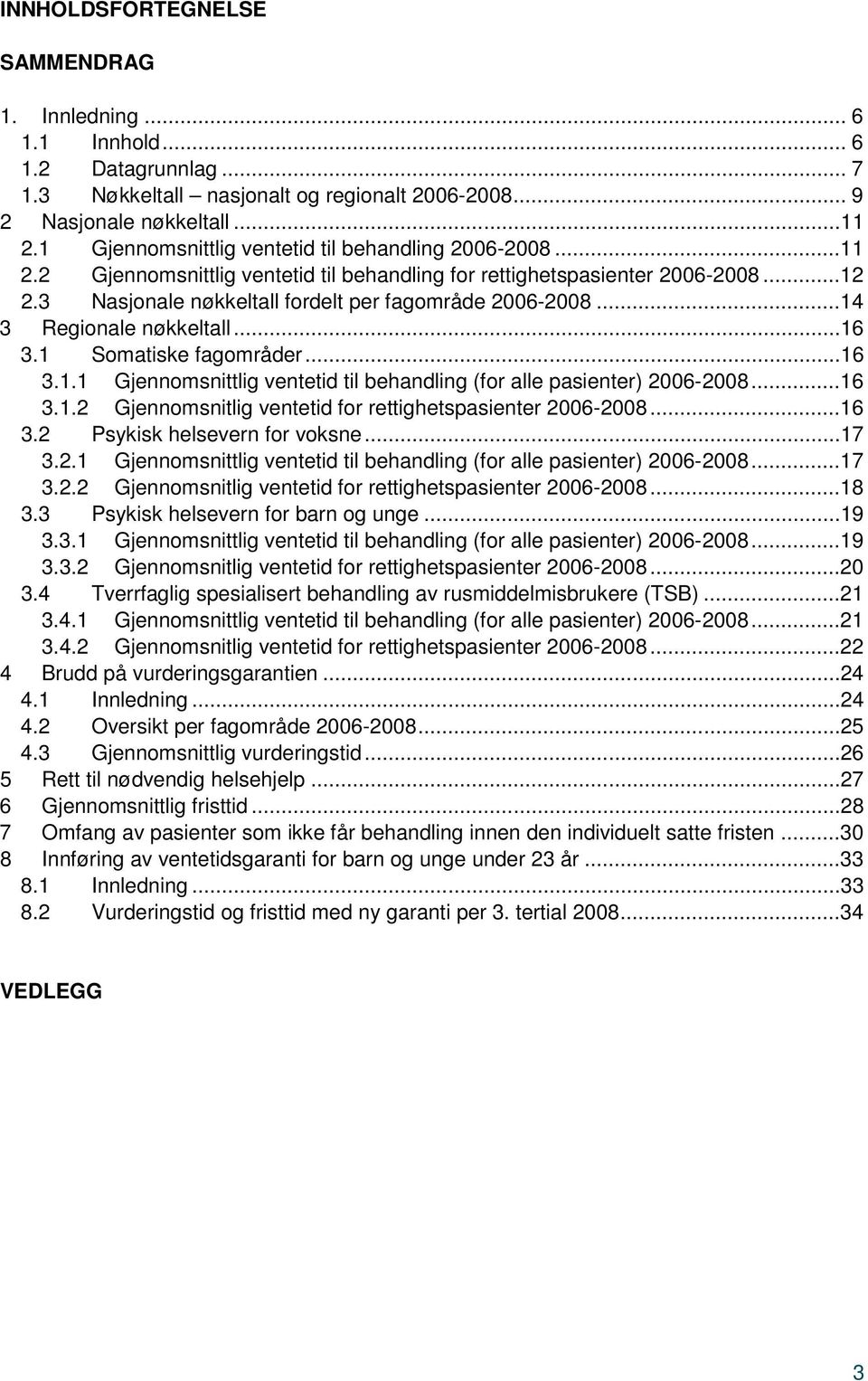 ..14 3 Regionale nøkkeltall...16 3.1 Somatiske fagområder...16 3.1.1 Gjennomsnittlig ventetid til behandling (for alle pasienter) 2006-2008...16 3.1.2 Gjennomsnitlig ventetid for rettighetspasienter 2006-2008.