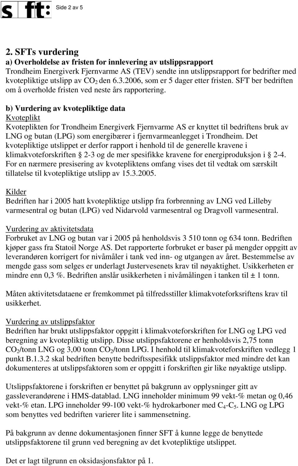 3.2006, som er 5 dager etter fristen. SFT ber bedriften om å overholde fristen ved neste års rapportering.