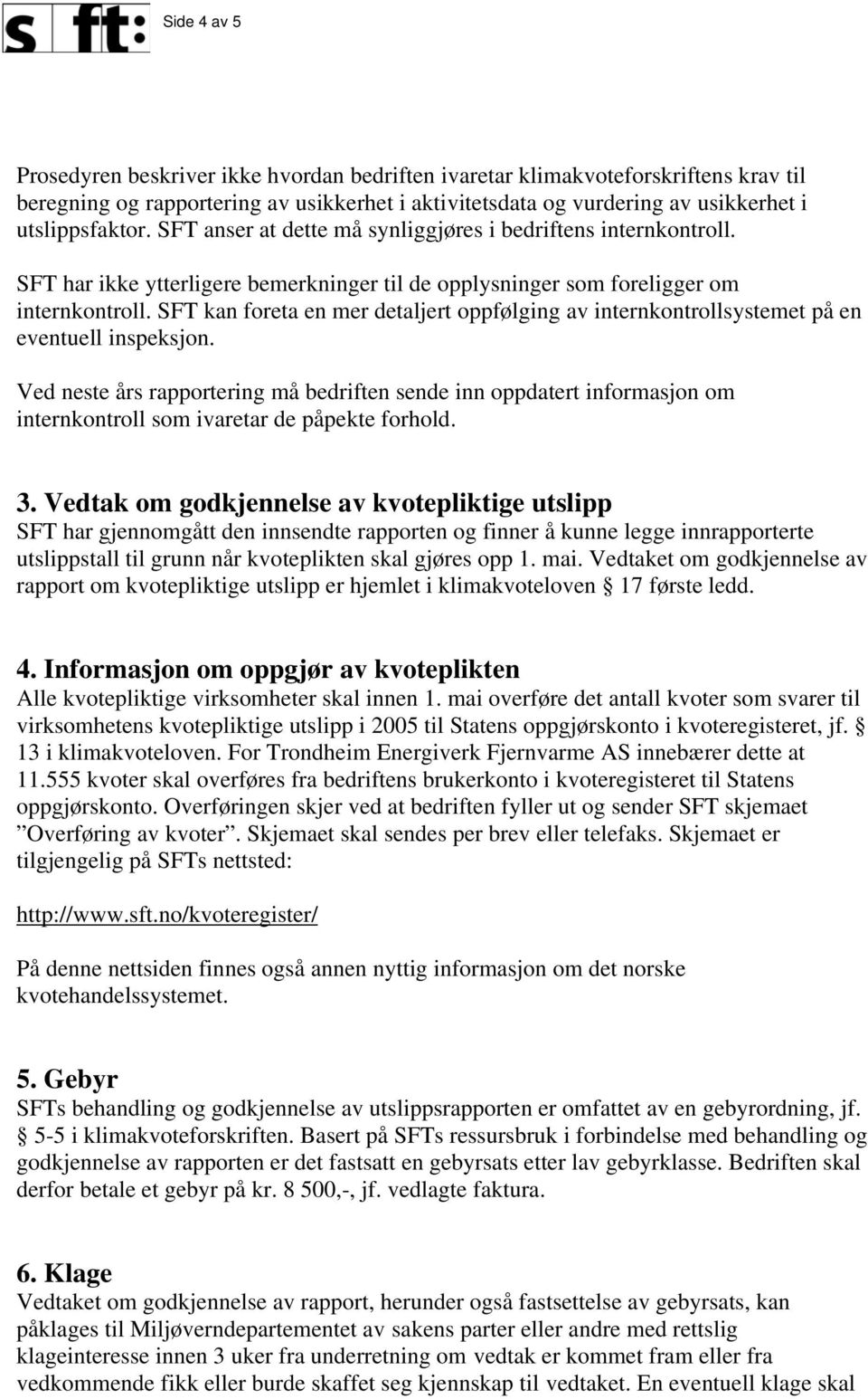 SFT kan foreta en mer detaljert oppfølging av internkontrollsystemet på en eventuell inspeksjon.