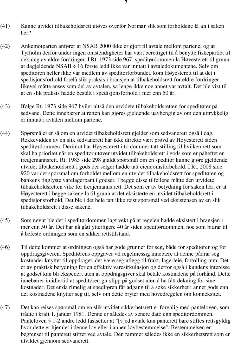 fordringer. I Rt. 1973 side 967, speditørdommen la Høyesterett til grunn at dagjeldende NSAB 16 første ledd ikke var inntatt i avtaledokumentene.