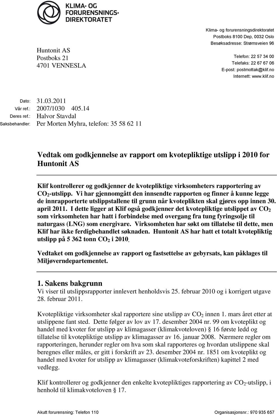 : Halvor Stavdal Saksbehandler: Per Morten Myhra, telefon: 35 58 62 11 Vedtak om godkjennelse av rapport om kvotepliktige utslipp i 2010 for Huntonit AS Klif kontrollerer og godkjenner de