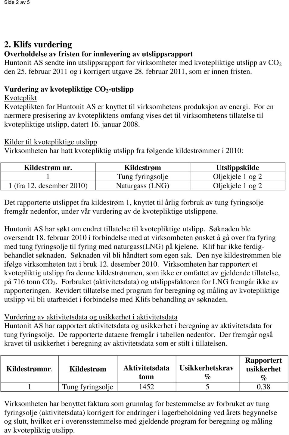 Vurdering av kvotepliktige CO 2 -utslipp Kvoteplikt Kvoteplikten for Huntonit AS er knyttet til virksomhetens produksjon av energi.