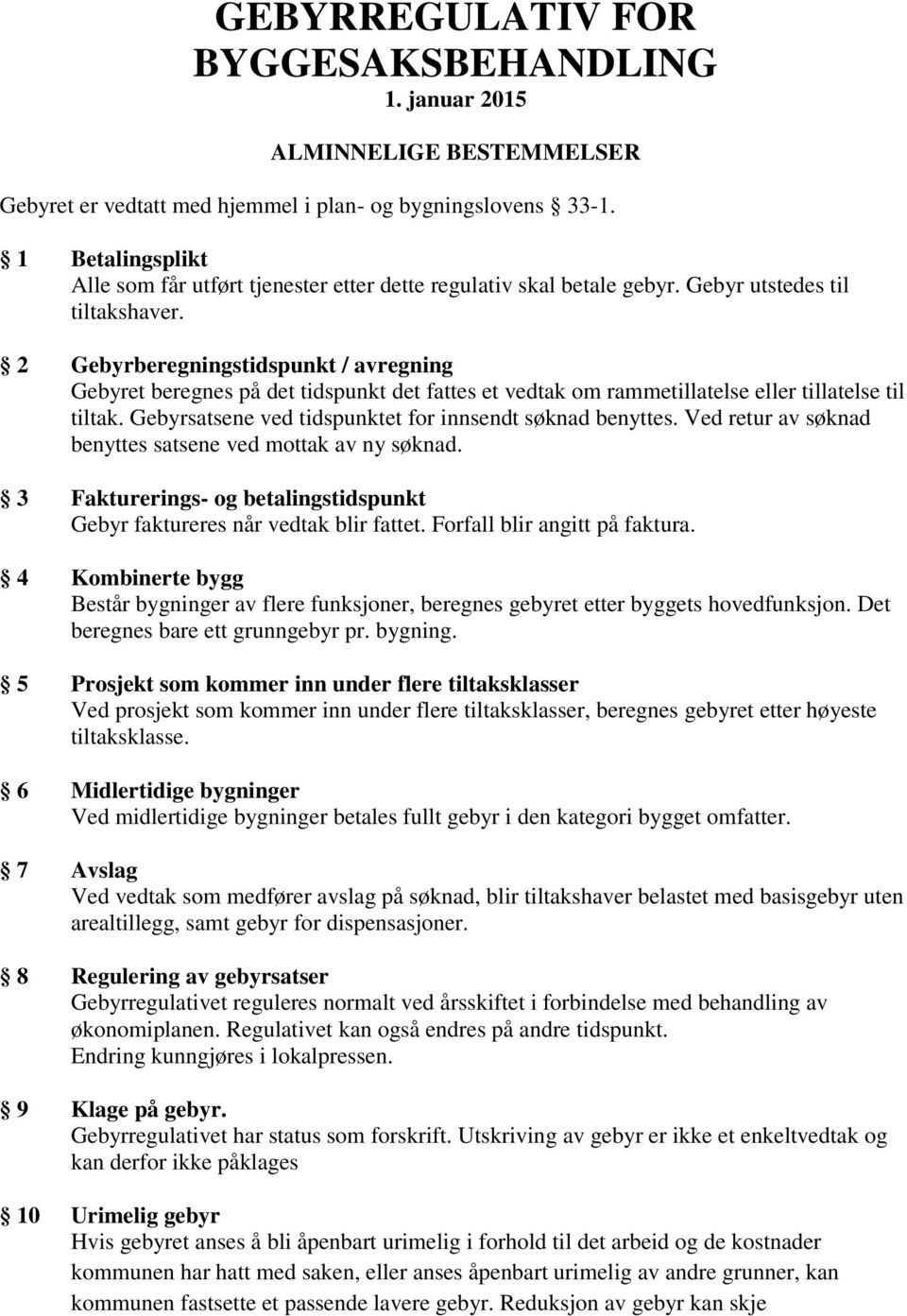 Gebyrberegningstidspunkt / avregning Gebyret beregnes på det tidspunkt det fattes et vedtak om rammetillatelse eller tillatelse til tiltak. Gebyrsatsene ved tidspunktet for innsendt søknad benyttes.