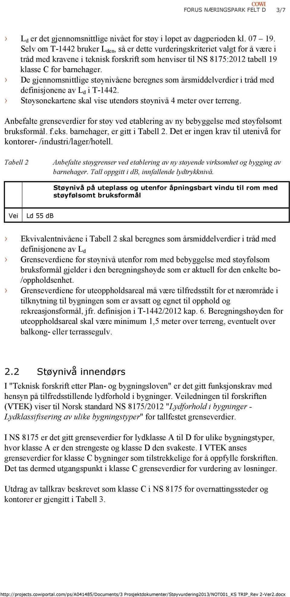 De gjennomsnittlige støynivåene beregnes som årsmiddelverdier i tråd med definisjonene av L d i T-1442. Støysonekartene skal vise utendørs støynivå 4 meter over terreng.