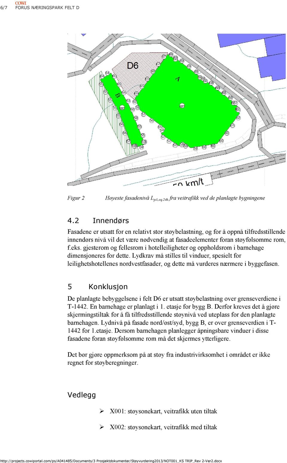 gjesterom og fellesrom i hotelleiligheter og oppholdsrom i barnehage dimensjoneres for dette.