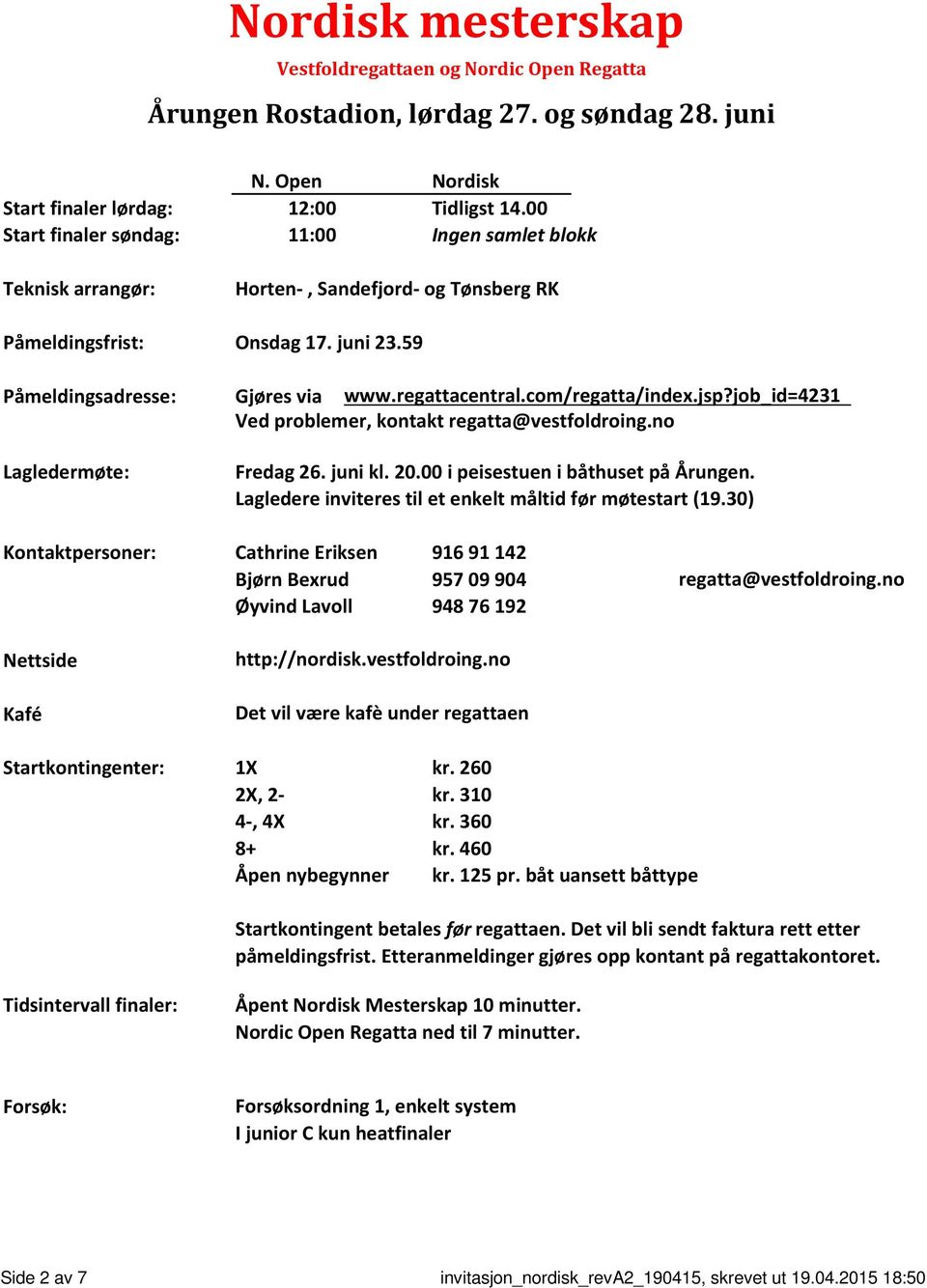 regattacentral.com/regatta/index.jsp?job_id=4231 Ved problemer, kontakt regatta@vestfoldroing.no Fredag 26. juni kl. 20.00 i peisestuen i båthuset på Årungen.